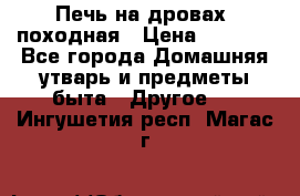 Печь на дровах, походная › Цена ­ 1 800 - Все города Домашняя утварь и предметы быта » Другое   . Ингушетия респ.,Магас г.